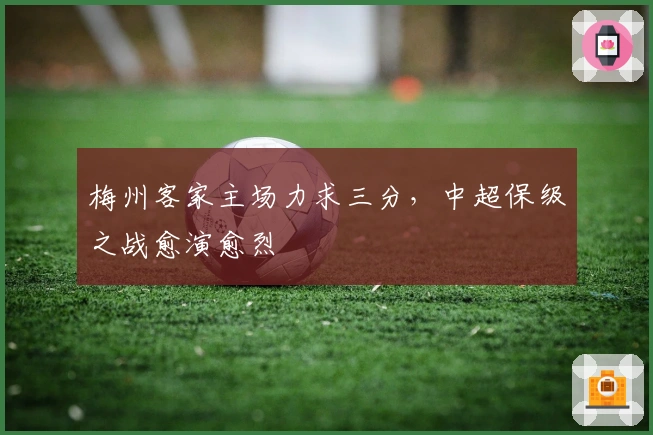 梅州客家主场力求三分，中超保级之战愈演愈烈