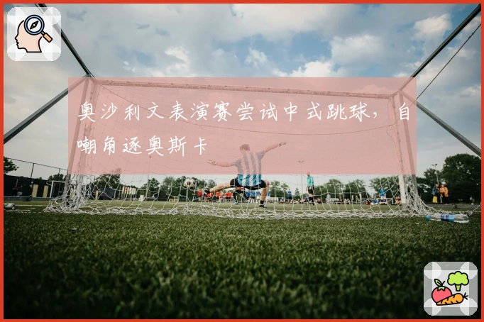 奥沙利文表演赛尝试中式跳球，自嘲角逐奥斯卡