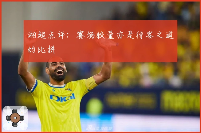 湘超点评：赛场较量亦是待客之道的比拼