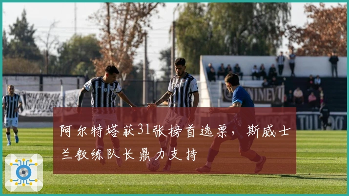 阿尔特塔获31张榜首选票，斯威士兰教练队长鼎力支持