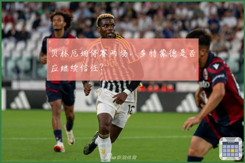 贝林厄姆停赛两场，多特蒙德是否应继续信任？