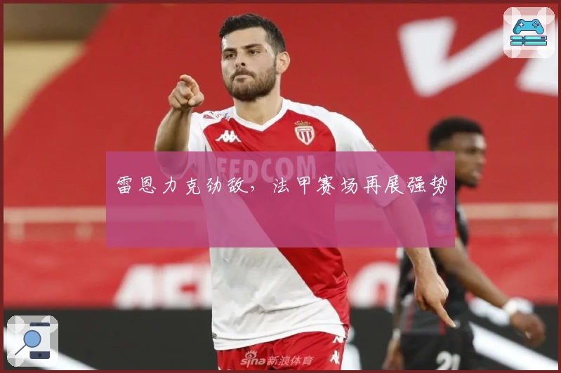 雷恩力克劲敌，法甲赛场再展强势